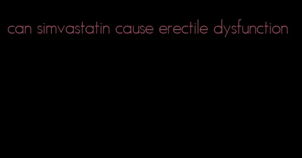 can simvastatin cause erectile dysfunction