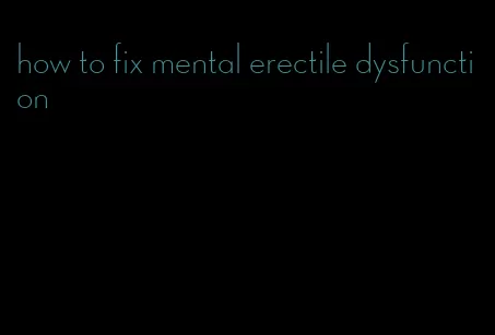 how to fix mental erectile dysfunction