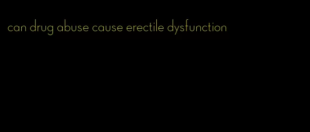 can drug abuse cause erectile dysfunction