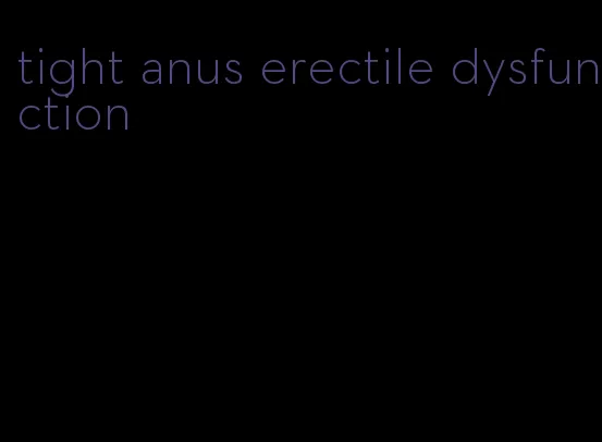 tight anus erectile dysfunction