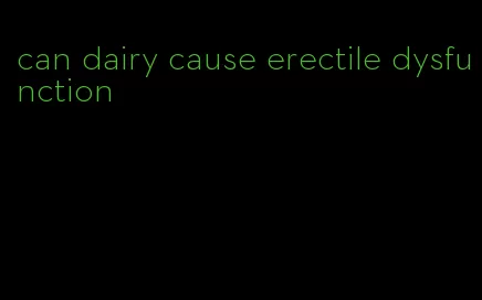 can dairy cause erectile dysfunction