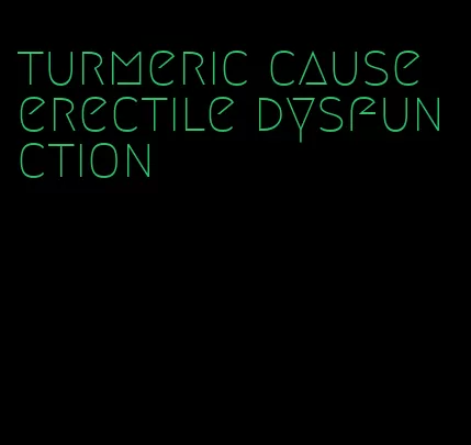 turmeric cause erectile dysfunction