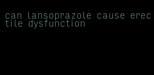 can lansoprazole cause erectile dysfunction