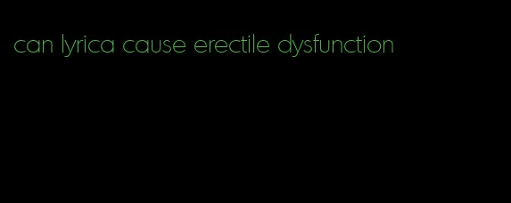 can lyrica cause erectile dysfunction