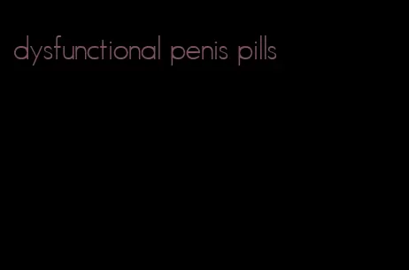 dysfunctional penis pills