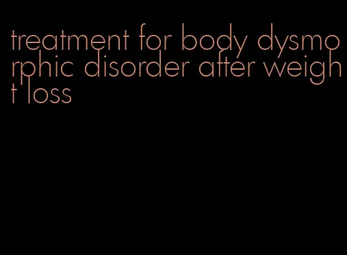 treatment for body dysmorphic disorder after weight loss