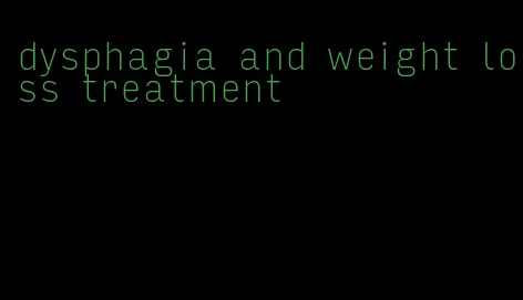 dysphagia and weight loss treatment