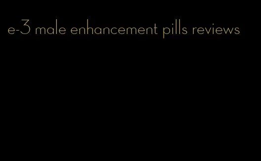 e-3 male enhancement pills reviews