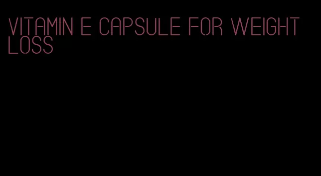 vitamin e capsule for weight loss