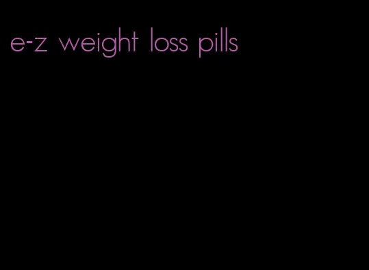 e-z weight loss pills