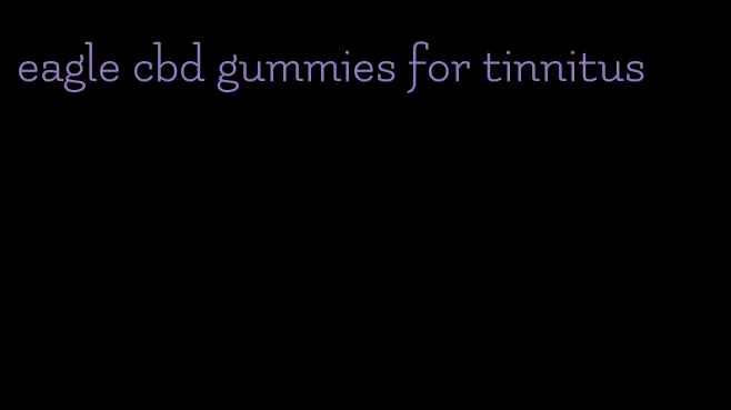 eagle cbd gummies for tinnitus