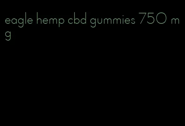 eagle hemp cbd gummies 750 mg