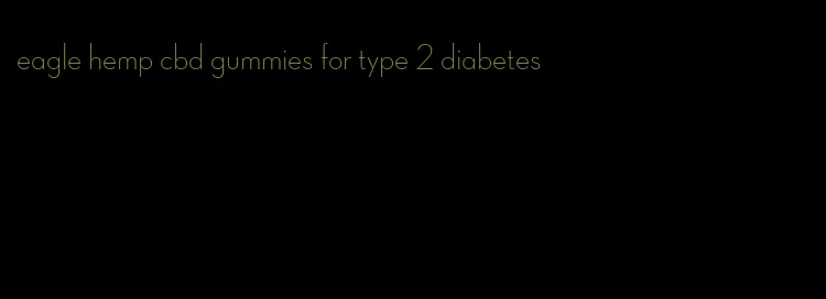 eagle hemp cbd gummies for type 2 diabetes