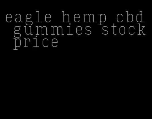 eagle hemp cbd gummies stock price