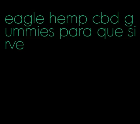 eagle hemp cbd gummies para que sirve