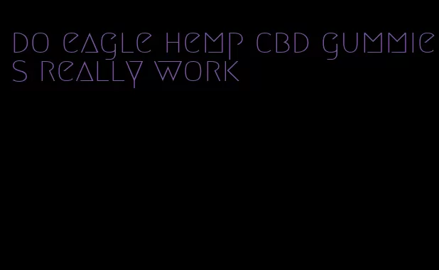 do eagle hemp cbd gummies really work