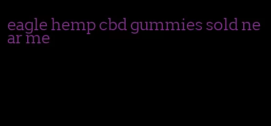 eagle hemp cbd gummies sold near me