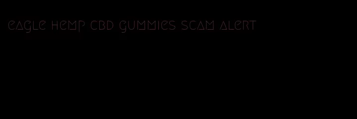 eagle hemp cbd gummies scam alert