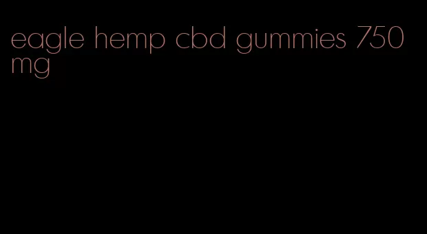 eagle hemp cbd gummies 750mg