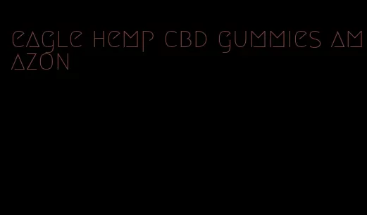 eagle hemp cbd gummies amazon