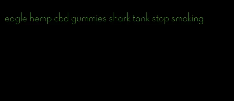 eagle hemp cbd gummies shark tank stop smoking