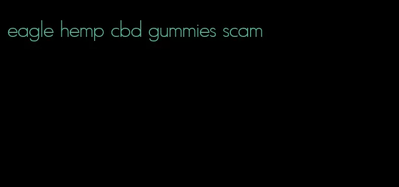 eagle hemp cbd gummies scam