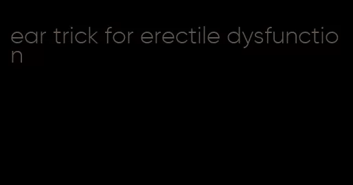 ear trick for erectile dysfunction