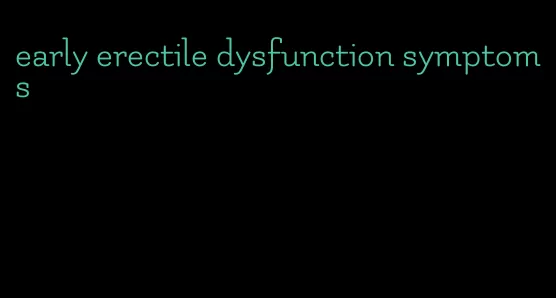 early erectile dysfunction symptoms