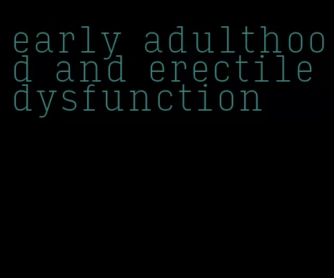 early adulthood and erectile dysfunction