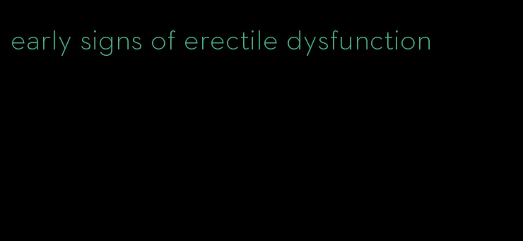 early signs of erectile dysfunction