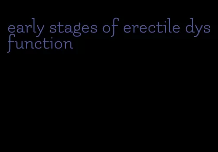 early stages of erectile dysfunction