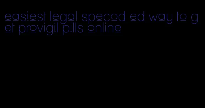 easiest legal specod ed way to get provigil pills online