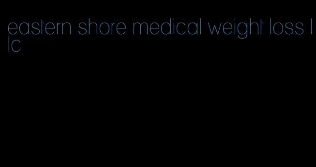 eastern shore medical weight loss llc