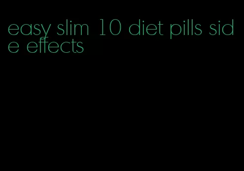 easy slim 10 diet pills side effects