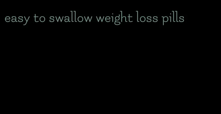 easy to swallow weight loss pills