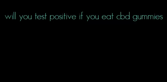 will you test positive if you eat cbd gummies