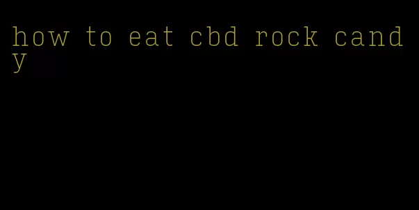 how to eat cbd rock candy