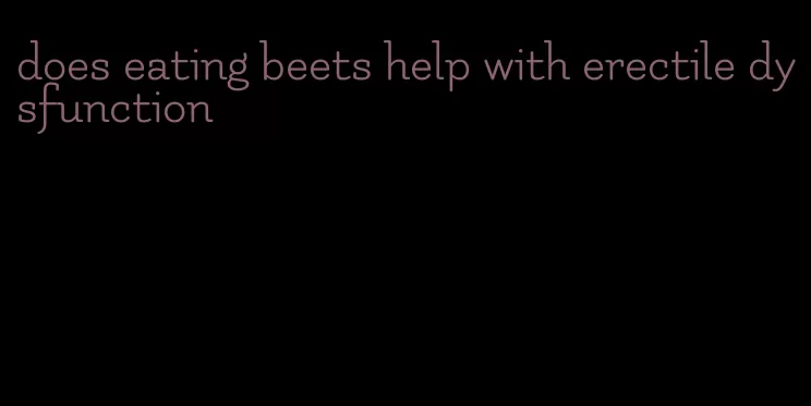 does eating beets help with erectile dysfunction