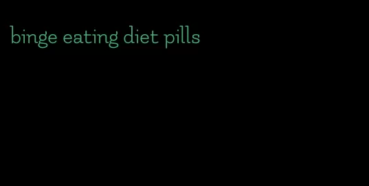 binge eating diet pills