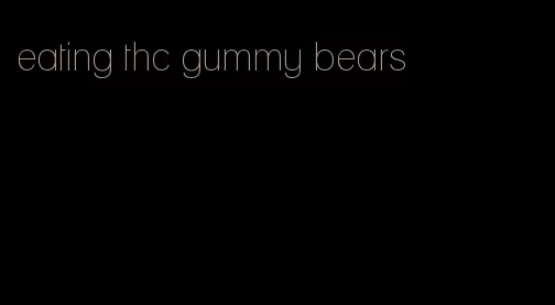 eating thc gummy bears