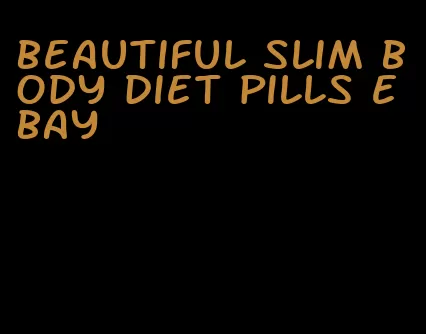 beautiful slim body diet pills ebay