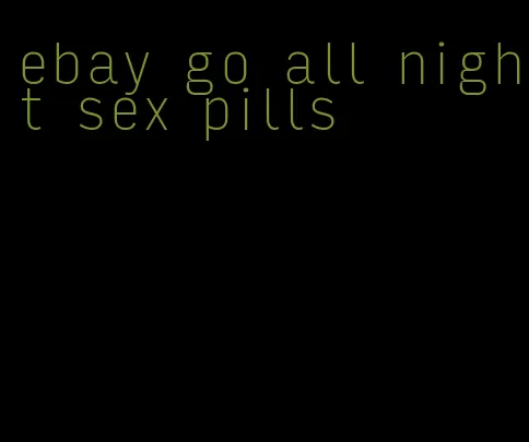 ebay go all night sex pills