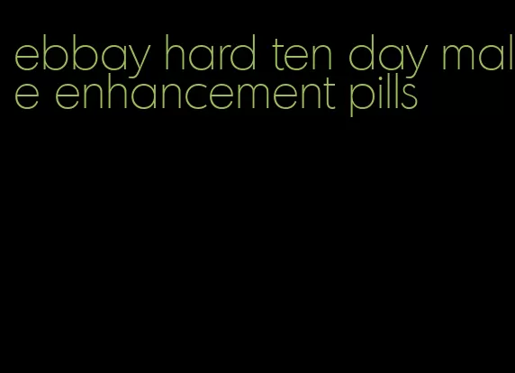 ebbay hard ten day male enhancement pills