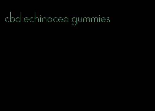 cbd echinacea gummies