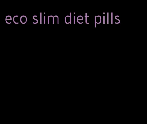 eco slim diet pills