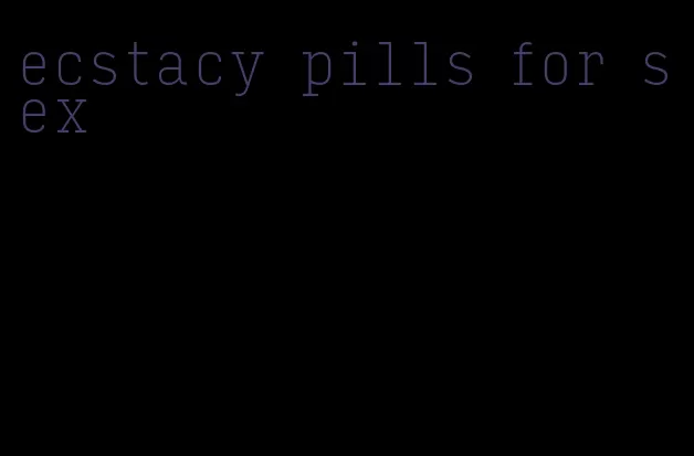 ecstacy pills for sex