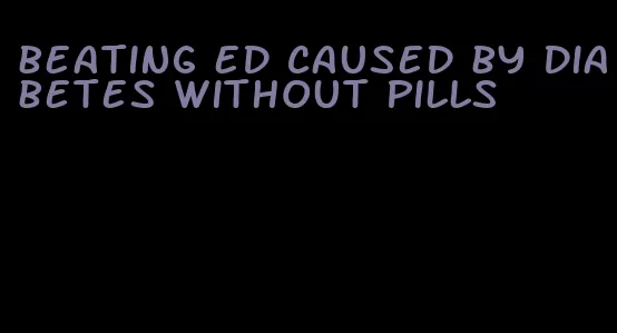 beating ed caused by diabetes without pills