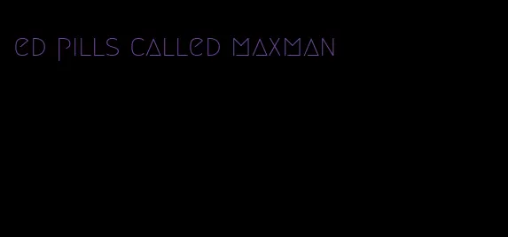 ed pills called maxman