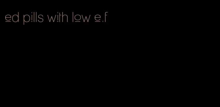 ed pills with low e.f