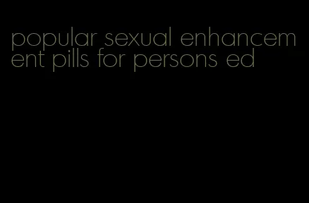 popular sexual enhancement pills for persons ed